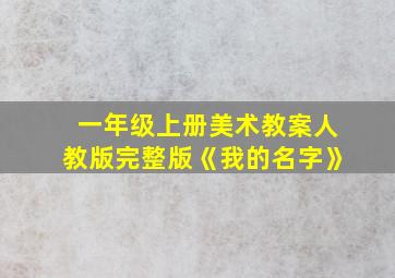 一年级上册美术教案人教版完整版《我的名字》