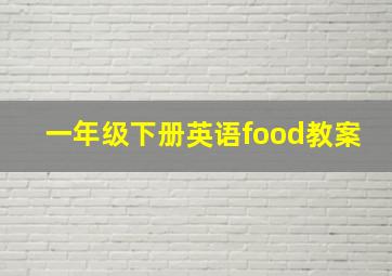 一年级下册英语food教案