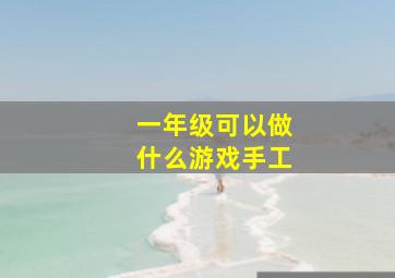 一年级可以做什么游戏手工