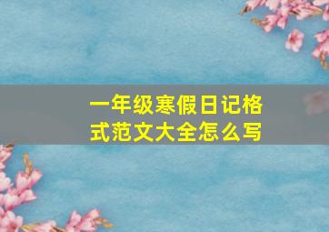 一年级寒假日记格式范文大全怎么写