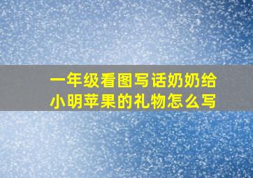 一年级看图写话奶奶给小明苹果的礼物怎么写