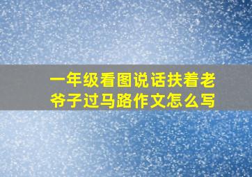 一年级看图说话扶着老爷子过马路作文怎么写