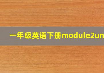 一年级英语下册module2unit1