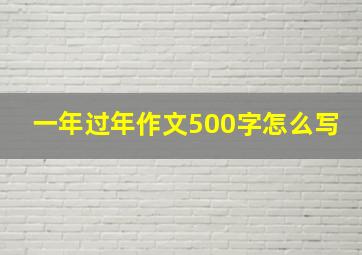 一年过年作文500字怎么写