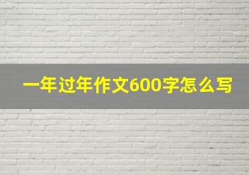 一年过年作文600字怎么写