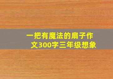 一把有魔法的扇子作文300字三年级想象