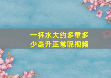 一杯水大约多重多少毫升正常呢视频