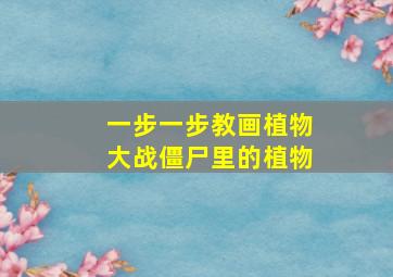 一步一步教画植物大战僵尸里的植物