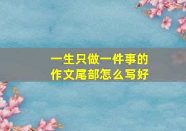 一生只做一件事的作文尾部怎么写好