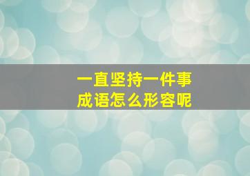 一直坚持一件事成语怎么形容呢