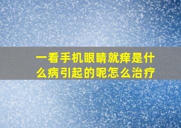 一看手机眼睛就痒是什么病引起的呢怎么治疗