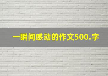 一瞬间感动的作文500.字