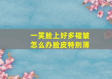 一笑脸上好多褶皱怎么办脸皮特别薄