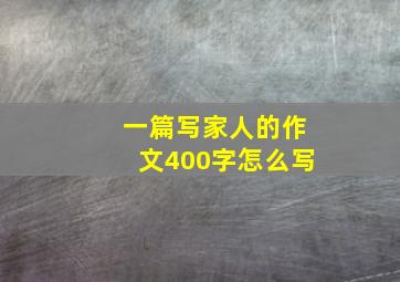 一篇写家人的作文400字怎么写