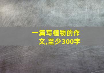 一篇写植物的作文,至少300字