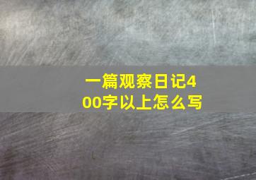 一篇观察日记400字以上怎么写