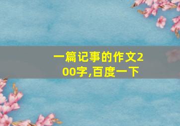 一篇记事的作文200字,百度一下