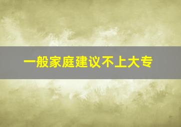 一般家庭建议不上大专