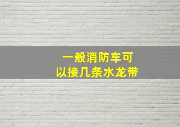 一般消防车可以接几条水龙带