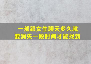 一般跟女生聊天多久就要消失一段时间才能找到