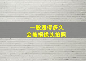 一般违停多久会被摄像头拍照