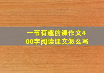 一节有趣的课作文400字阅读课文怎么写