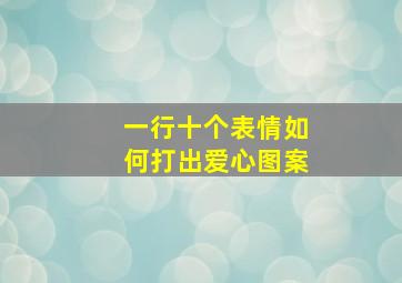 一行十个表情如何打出爱心图案