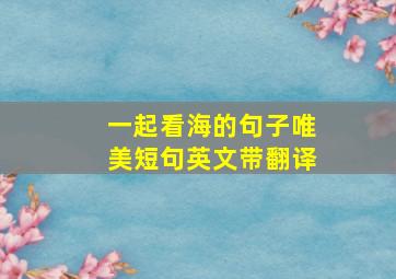 一起看海的句子唯美短句英文带翻译