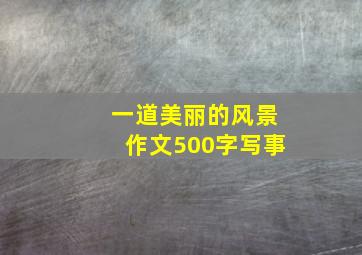 一道美丽的风景作文500字写事