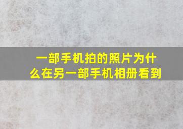 一部手机拍的照片为什么在另一部手机相册看到