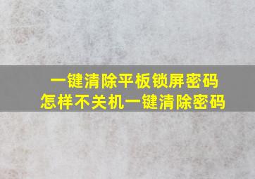 一键清除平板锁屏密码怎样不关机一键清除密码