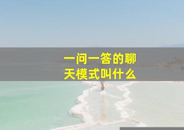 一问一答的聊天模式叫什么