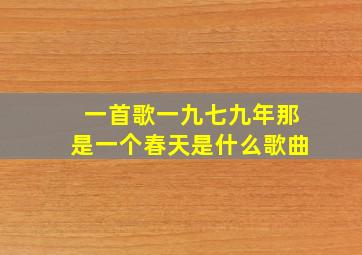 一首歌一九七九年那是一个春天是什么歌曲