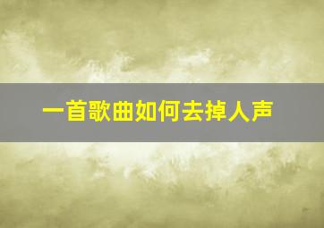 一首歌曲如何去掉人声