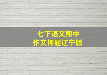 七下语文期中作文押题辽宁版