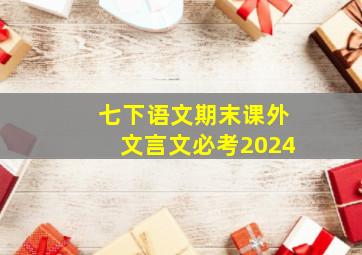 七下语文期末课外文言文必考2024