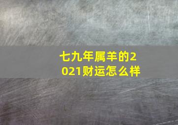 七九年属羊的2021财运怎么样