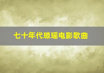 七十年代琼瑶电影歌曲