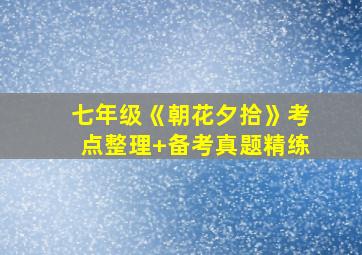 七年级《朝花夕拾》考点整理+备考真题精练