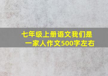 七年级上册语文我们是一家人作文500字左右