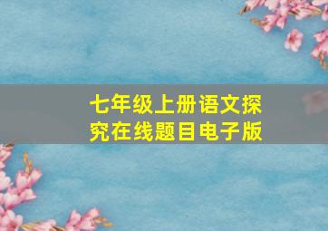 七年级上册语文探究在线题目电子版