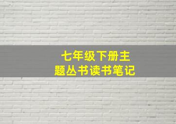 七年级下册主题丛书读书笔记