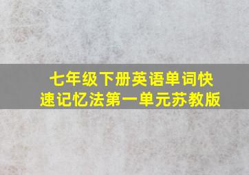 七年级下册英语单词快速记忆法第一单元苏教版