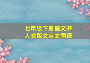 七年级下册语文书人教版文言文翻译