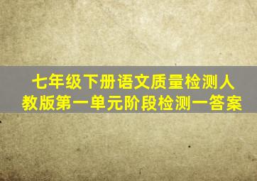 七年级下册语文质量检测人教版第一单元阶段检测一答案