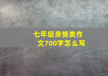 七年级亲情类作文700字怎么写