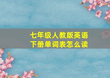 七年级人教版英语下册单词表怎么读