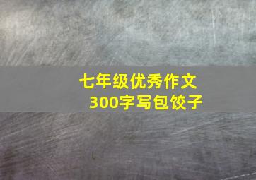 七年级优秀作文300字写包饺子