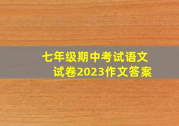 七年级期中考试语文试卷2023作文答案