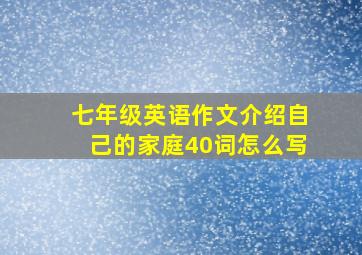 七年级英语作文介绍自己的家庭40词怎么写